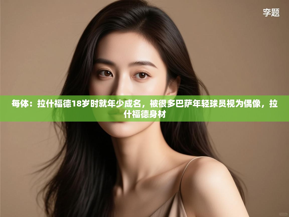 每体：拉什福德18岁时就年少成名，被很多巴萨年轻球员视为偶像，拉什福德身材  第2张