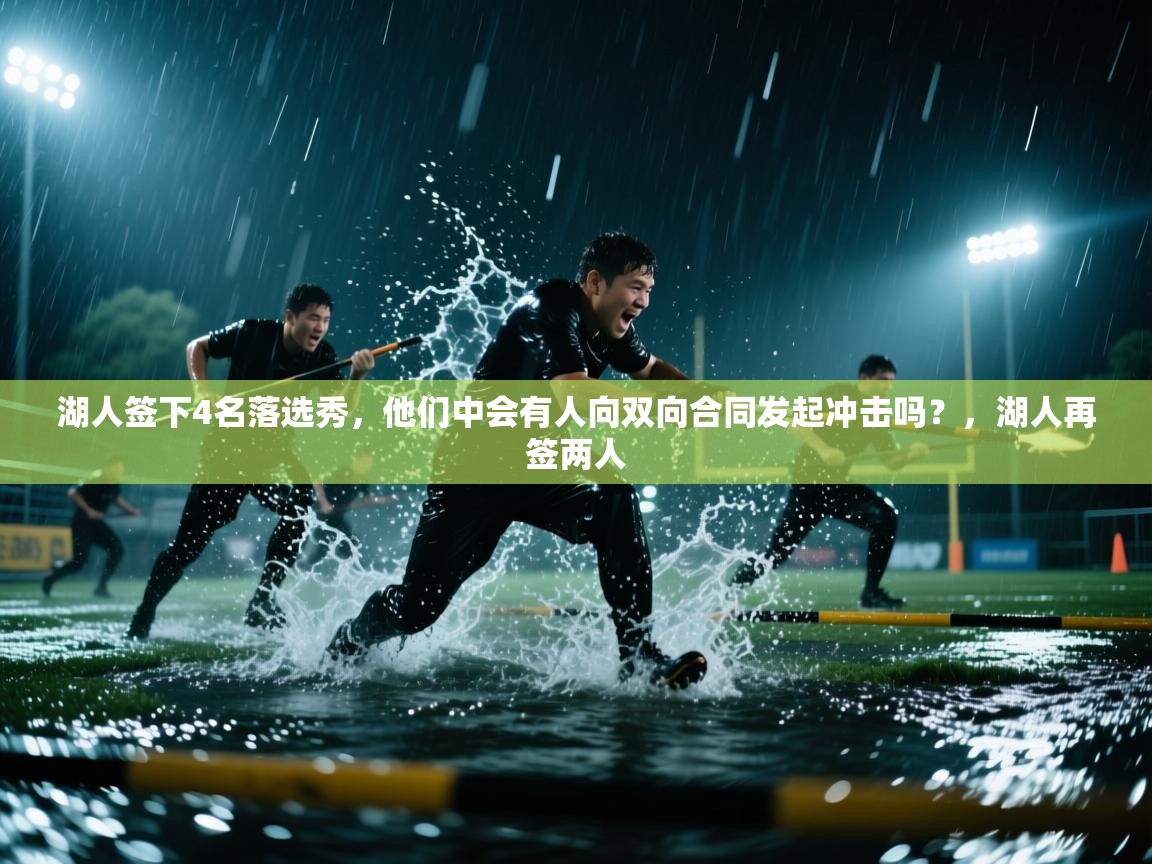 湖人签下4名落选秀，他们中会有人向双向合同发起冲击吗？，湖人再签两人  第1张