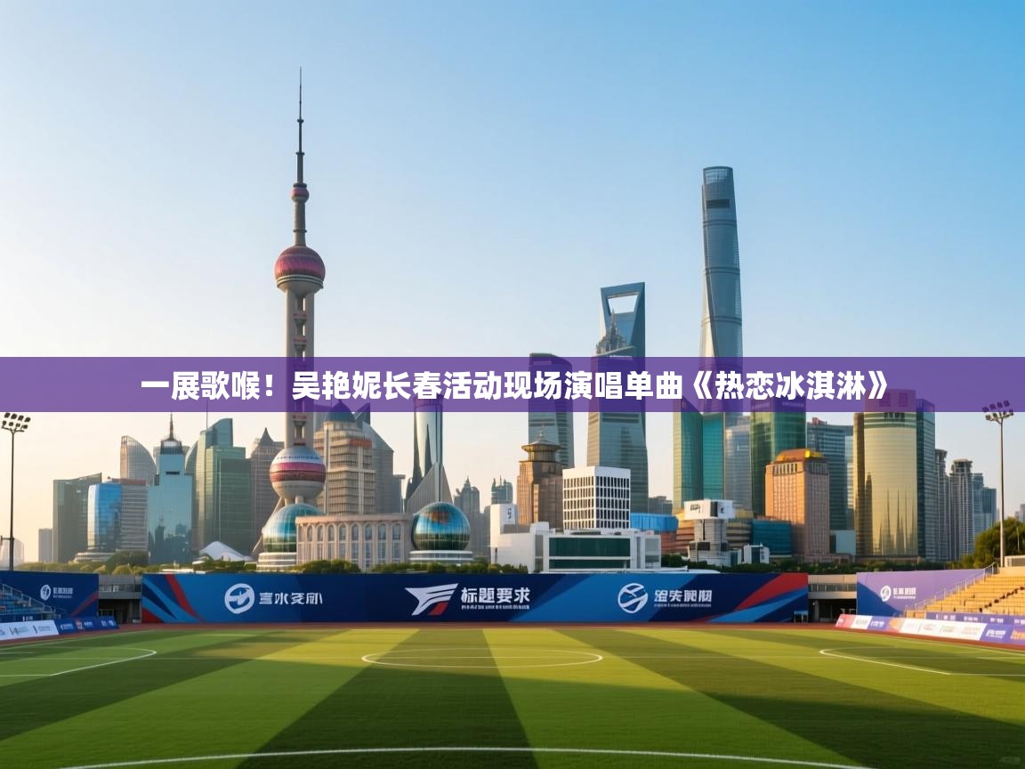 一展歌喉!吴艳妮长春活动现场演唱单曲《热恋冰淇淋》