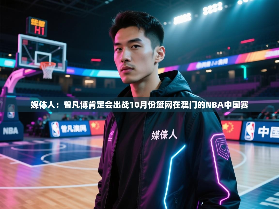 媒体人:曾凡博肯定会出战10月份篮网在澳门的NBA中国赛 第2张