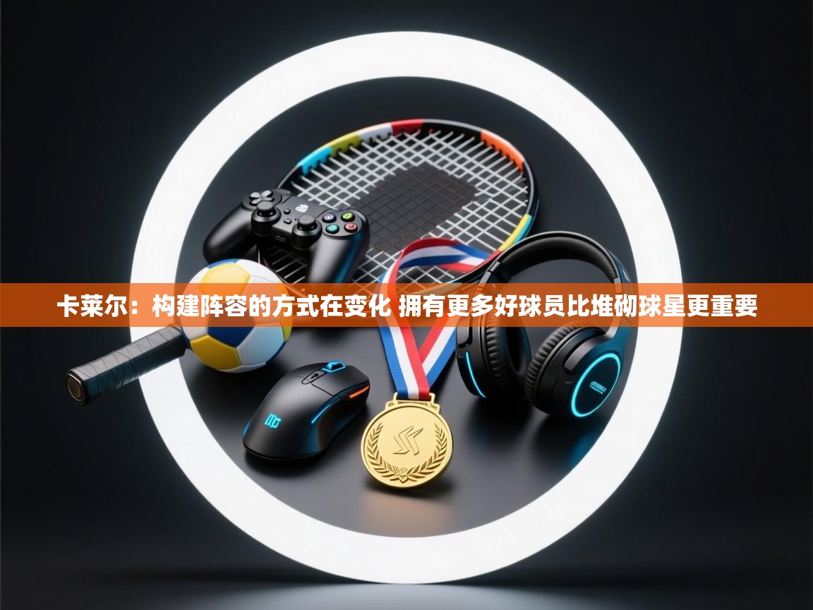 卡莱尔：构建阵容的方式在变化 拥有更多好球员比堆砌球星更重要  第1张