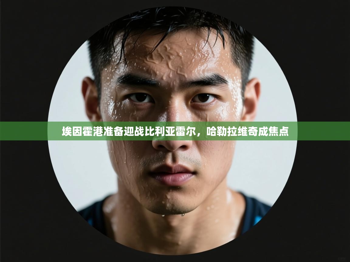 埃因霍港准备迎战比利亚雷尔，哈勒拉维奇成焦点  第2张