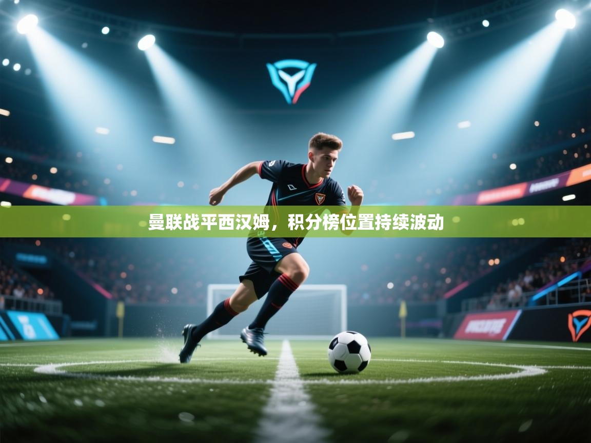 曼联战平西汉姆，积分榜位置持续波动  第1张