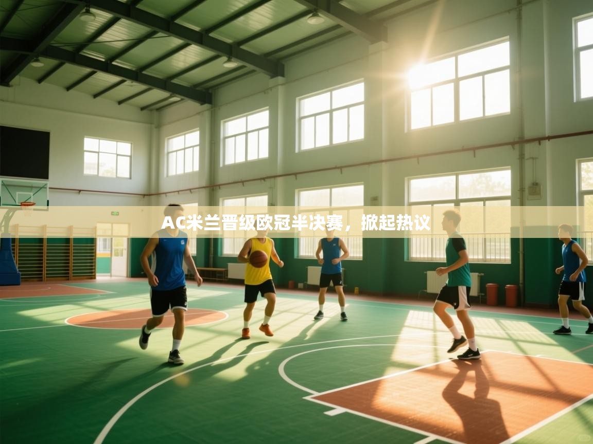AC米兰晋级欧冠半决赛，掀起热议  第1张