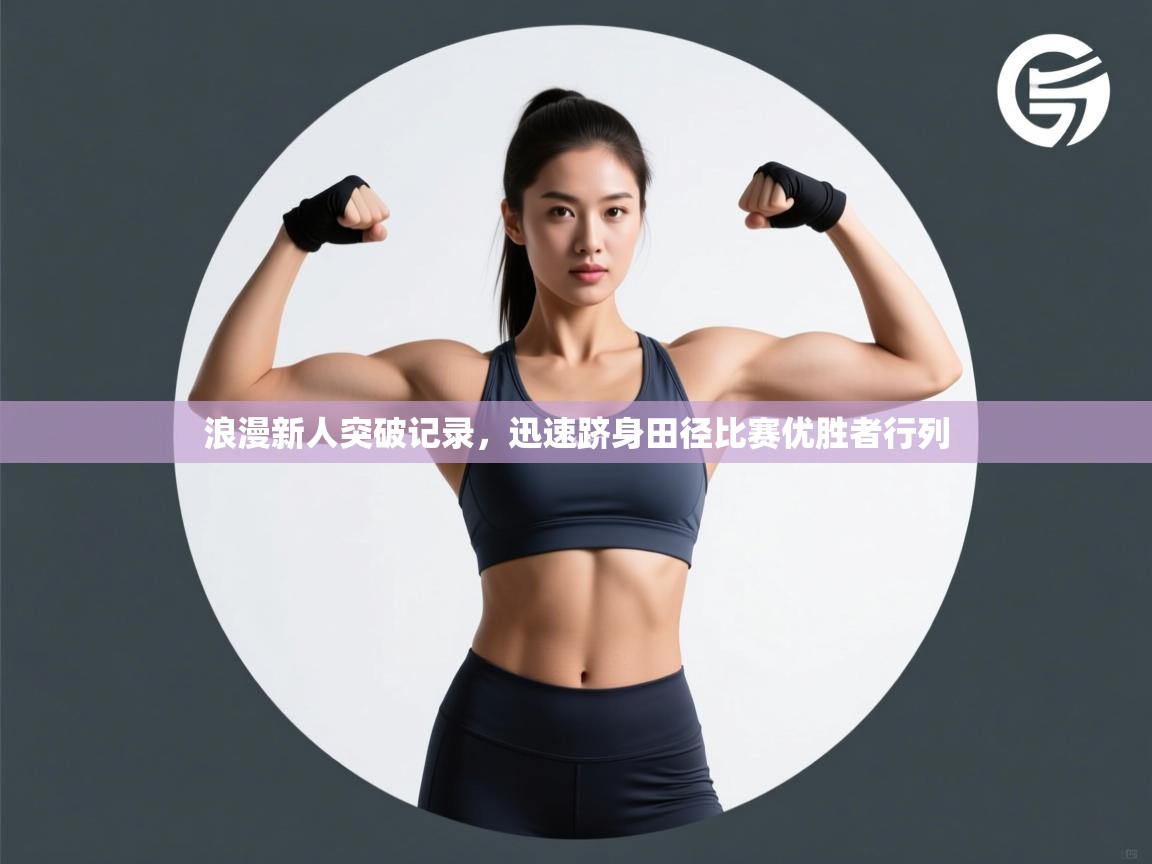 浪漫新人突破记录，迅速跻身田径比赛优胜者行列  第1张